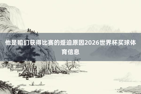 他是咱们获得比赛的蹙迫原因2026世界杯买球体育信息