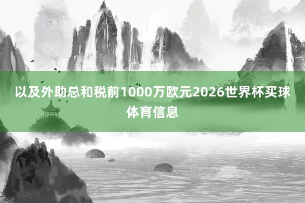 以及外助总和税前1000万欧元2026世界杯买球体育信息