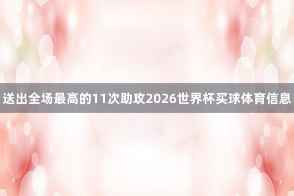 送出全场最高的11次助攻2026世界杯买球体育信息