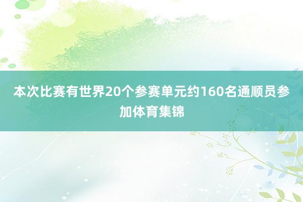 本次比赛有世界20个参赛单元约160名通顺员参加体育集锦