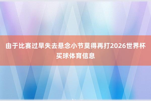 由于比赛过早失去悬念小节莫得再打2026世界杯买球体育信息