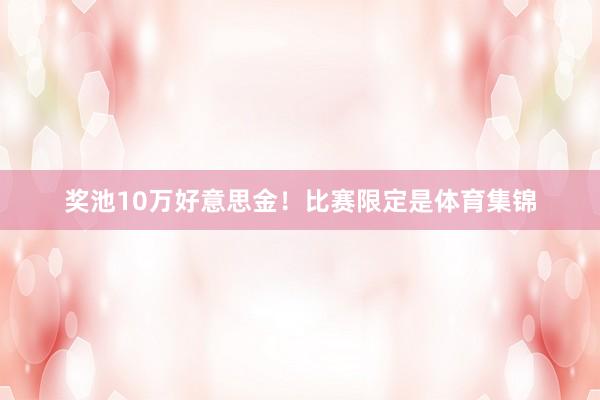 奖池10万好意思金！比赛限定是体育集锦