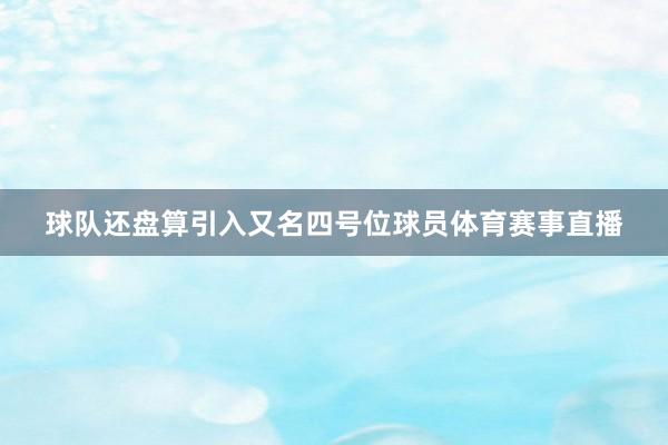 球队还盘算引入又名四号位球员体育赛事直播