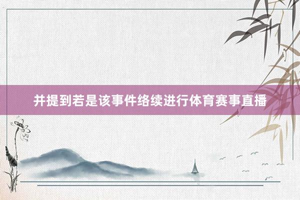 并提到若是该事件络续进行体育赛事直播