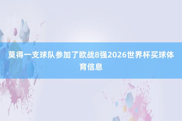 莫得一支球队参加了欧战8强2026世界杯买球体育信息