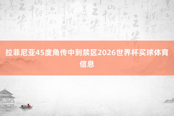 拉菲尼亚45度角传中到禁区2026世界杯买球体育信息
