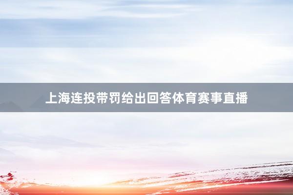 上海连投带罚给出回答体育赛事直播
