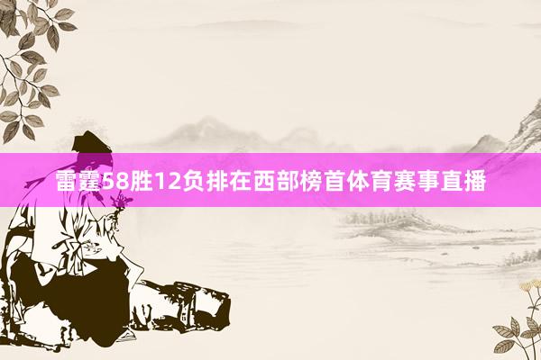 雷霆58胜12负排在西部榜首体育赛事直播