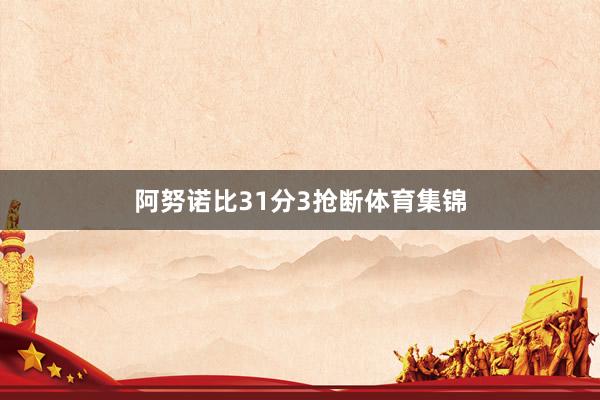 阿努诺比31分3抢断体育集锦