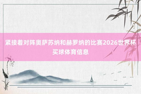 紧接着对阵奥萨苏纳和赫罗纳的比赛2026世界杯买球体育信息