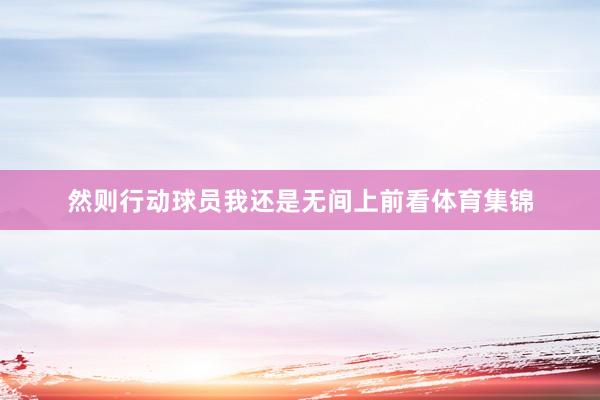 然则行动球员我还是无间上前看体育集锦
