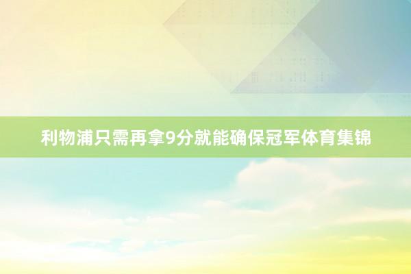 利物浦只需再拿9分就能确保冠军体育集锦