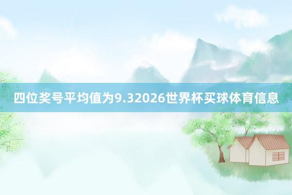 四位奖号平均值为9.32026世界杯买球体育信息