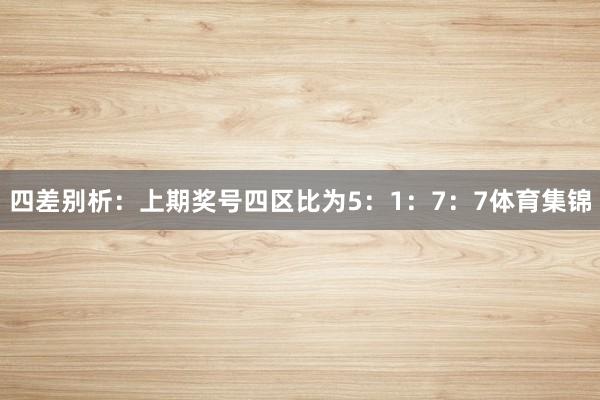 四差别析：上期奖号四区比为5：1：7：7体育集锦