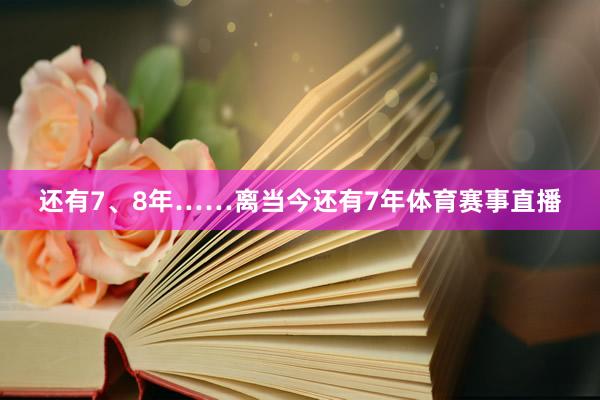 还有7、8年……离当今还有7年体育赛事直播
