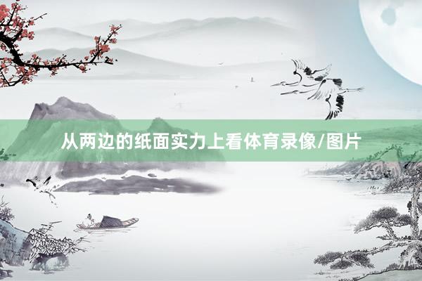 从两边的纸面实力上看体育录像/图片
