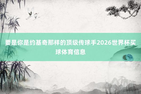 要是你是约基奇那样的顶级传球手2026世界杯买球体育信息