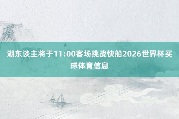 湖东谈主将于11:00客场挑战快船2026世界杯买球体育信息