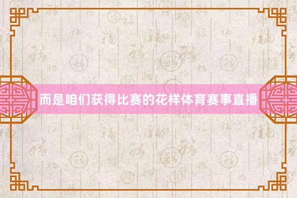 而是咱们获得比赛的花样体育赛事直播