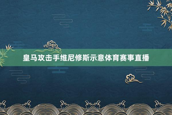 皇马攻击手维尼修斯示意体育赛事直播
