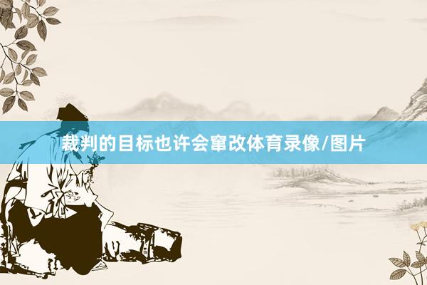 裁判的目标也许会窜改体育录像/图片