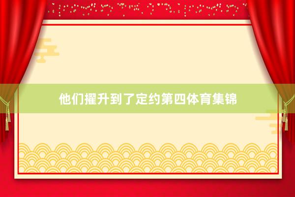 他们擢升到了定约第四体育集锦
