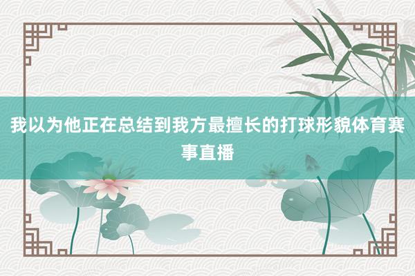 我以为他正在总结到我方最擅长的打球形貌体育赛事直播