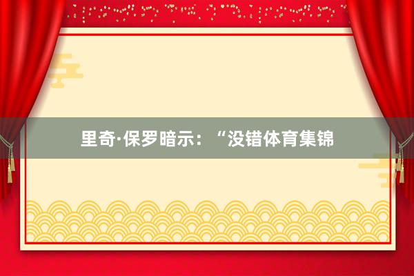 里奇·保罗暗示：“没错体育集锦