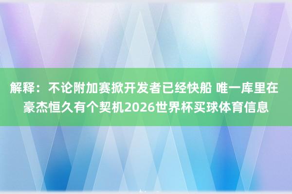 解释：不论附加赛掀开发者已经快船 唯一库里在 豪杰恒久有个契机2026世界杯买球体育信息