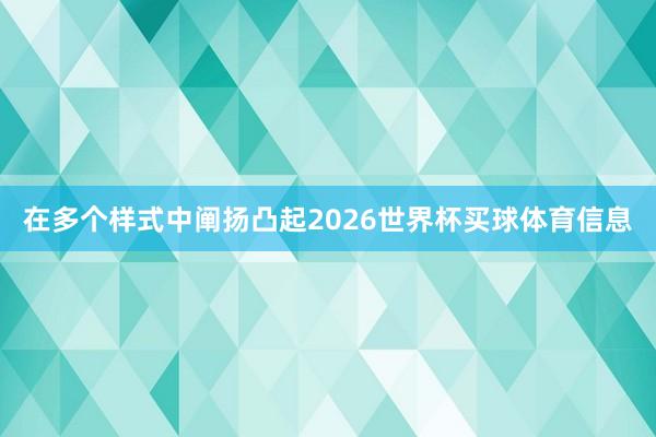 在多个样式中阐扬凸起2026世界杯买球体育信息