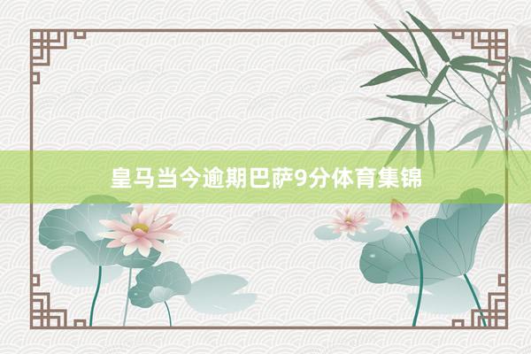 皇马当今逾期巴萨9分体育集锦