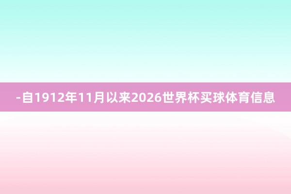 -自1912年11月以来2026世界杯买球体育信息