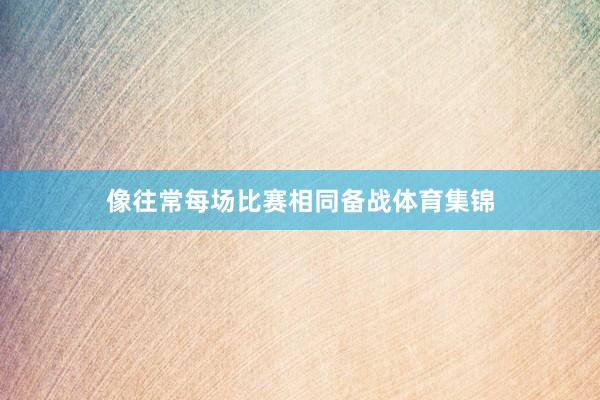 像往常每场比赛相同备战体育集锦
