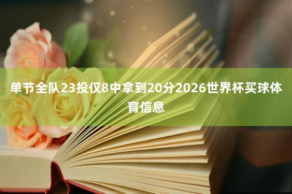 单节全队23投仅8中拿到20分2026世界杯买球体育信息
